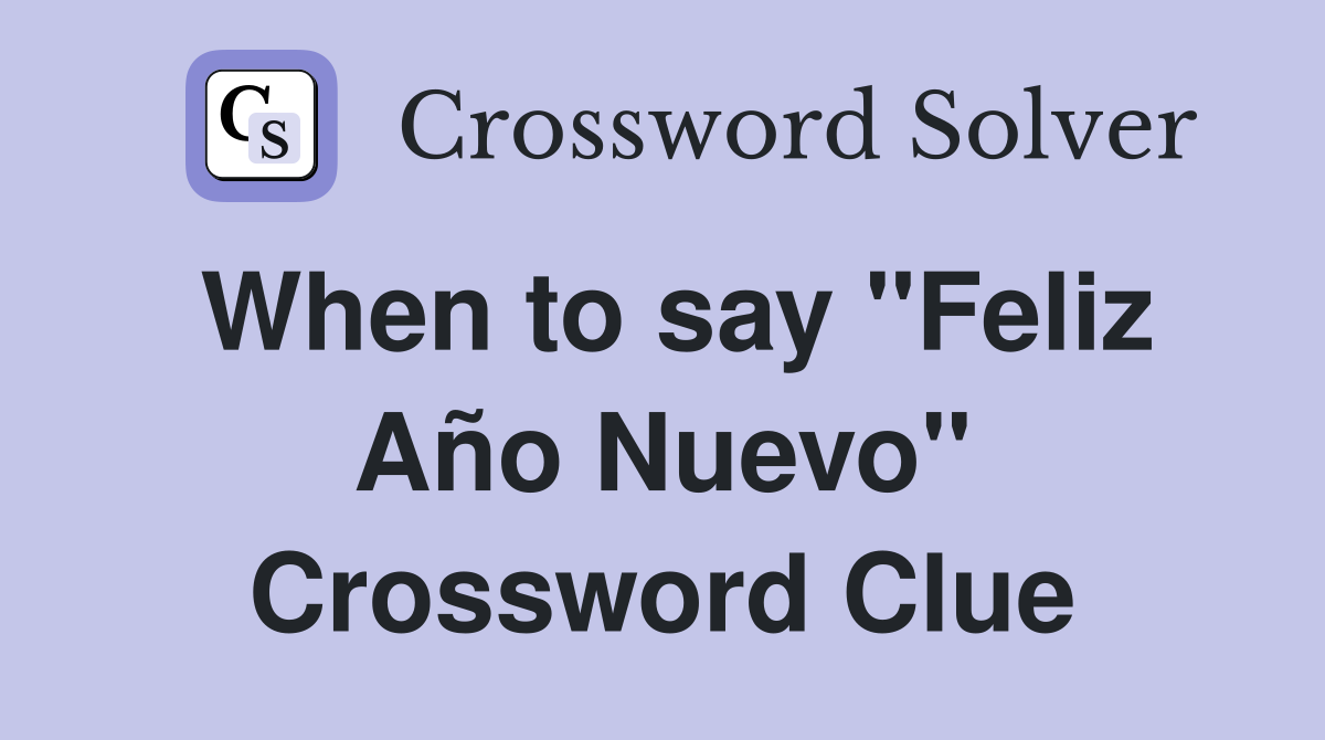 When to say "Feliz Año Nuevo" Crossword Clue