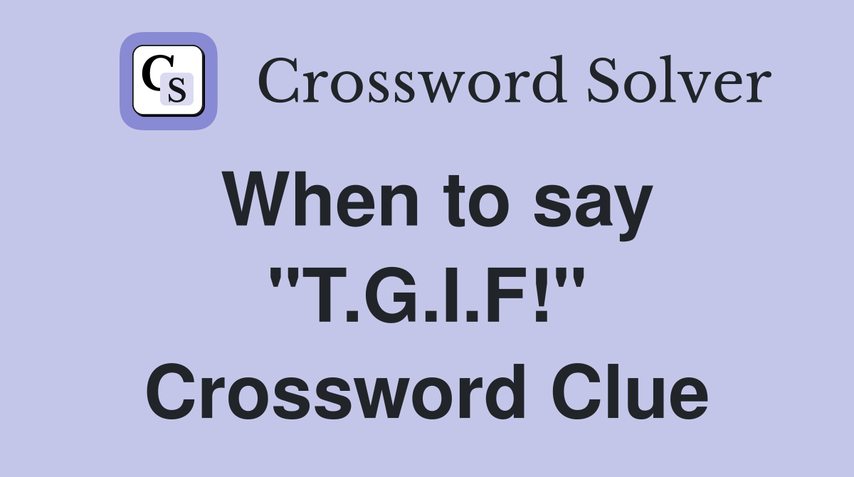 When to say "T.G.I.F!" Crossword Clue