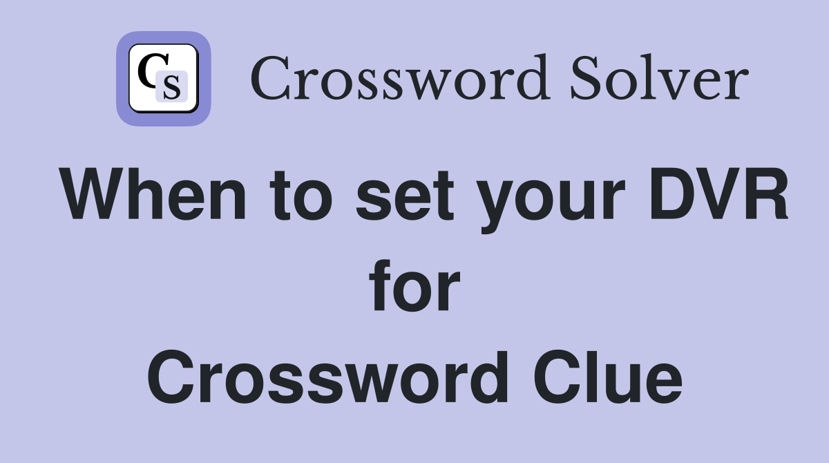 When to set your DVR for Crossword Clue