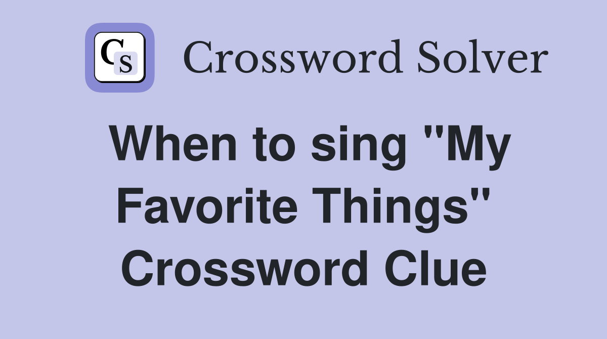 When to sing "My Favorite Things" Crossword Clue