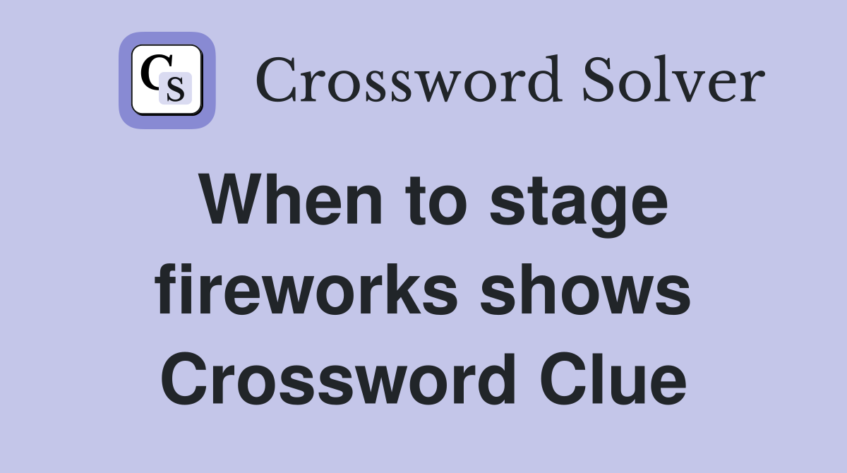 When to stage fireworks shows Crossword Clue