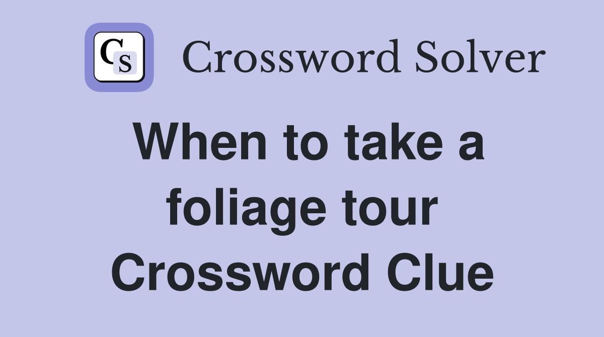 When to take a foliage tour Crossword Clue