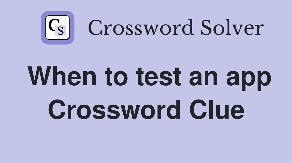 When to test an app Crossword Clue