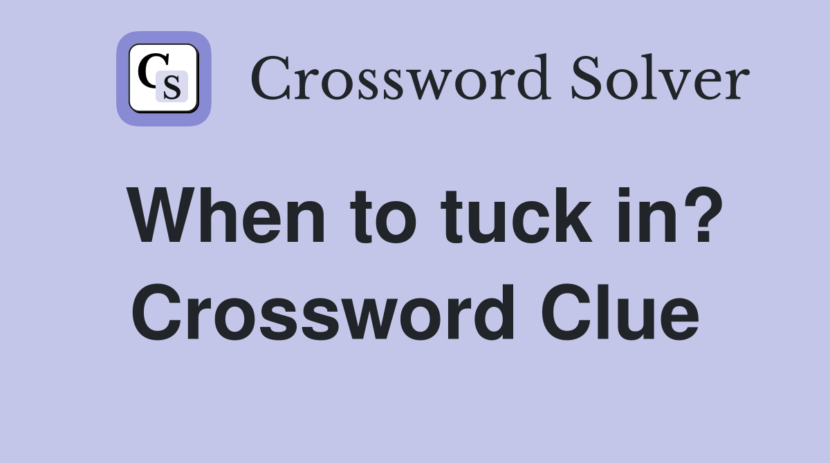 When to tuck in? Crossword Clue