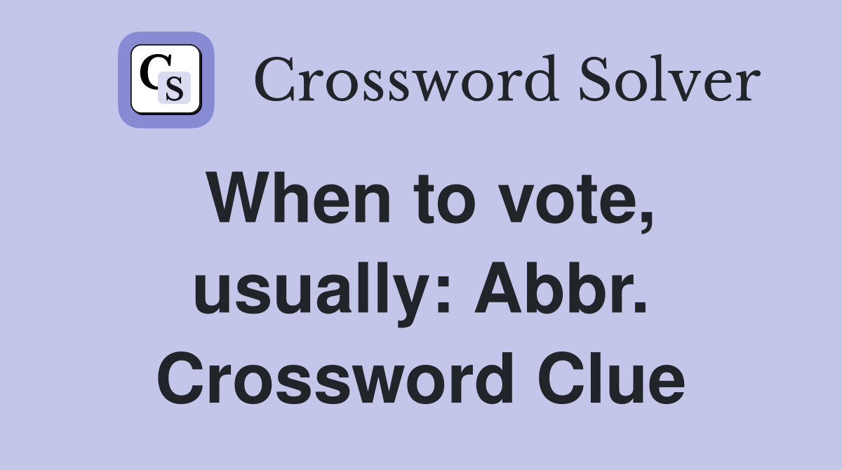 When to vote, usually: Abbr. Crossword Clue