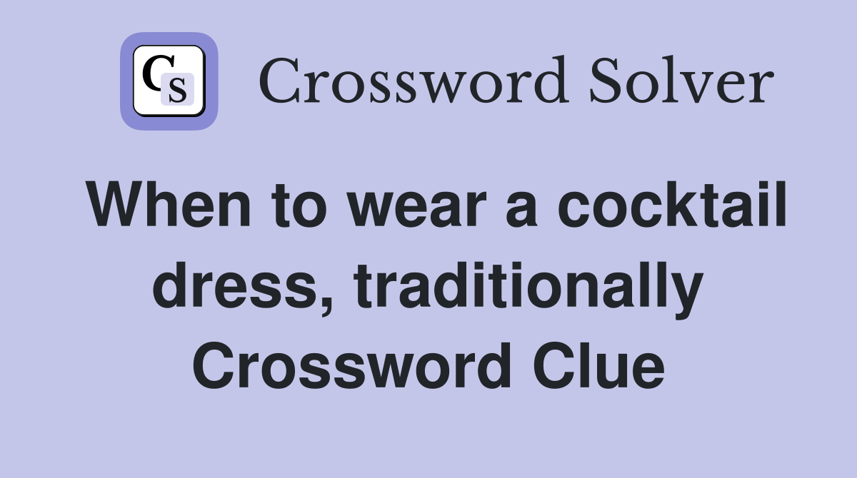 When to wear a cocktail dress, traditionally Crossword Clue