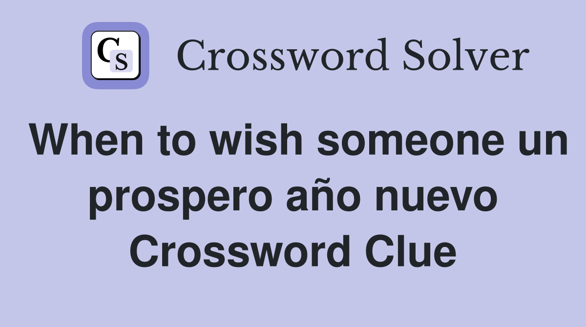When to wish someone un prospero año nuevo Crossword Clue