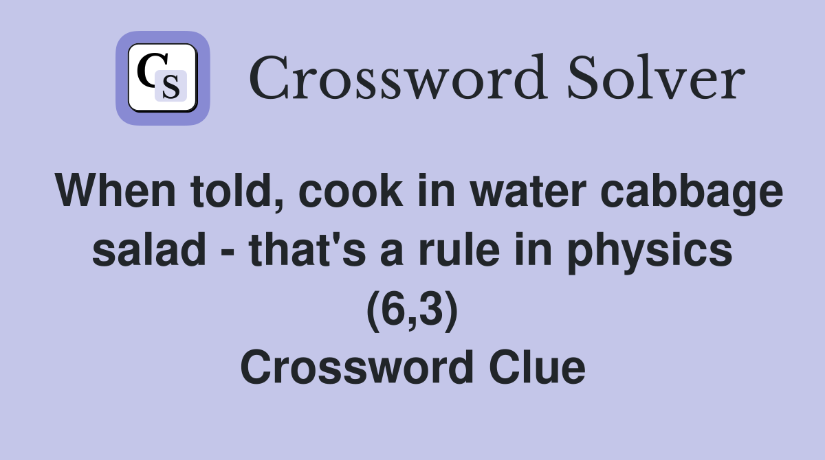 When told, cook in water cabbage salad - that's a rule in physics (6,3) Crossword Clue