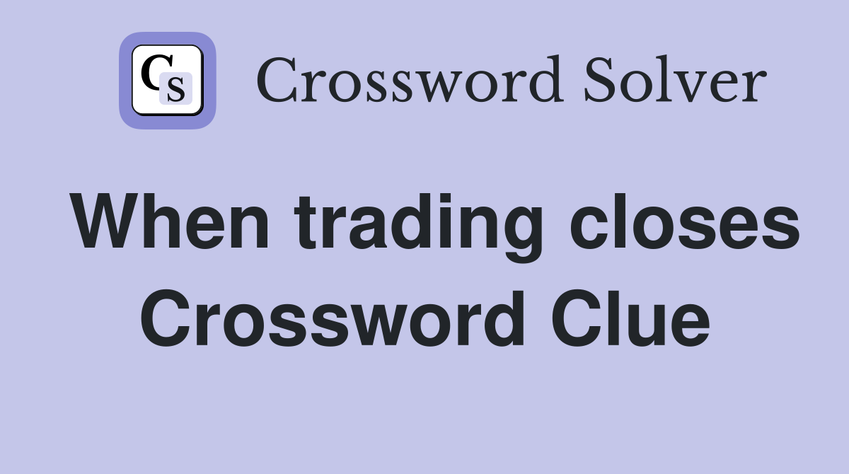 When trading closes Crossword Clue