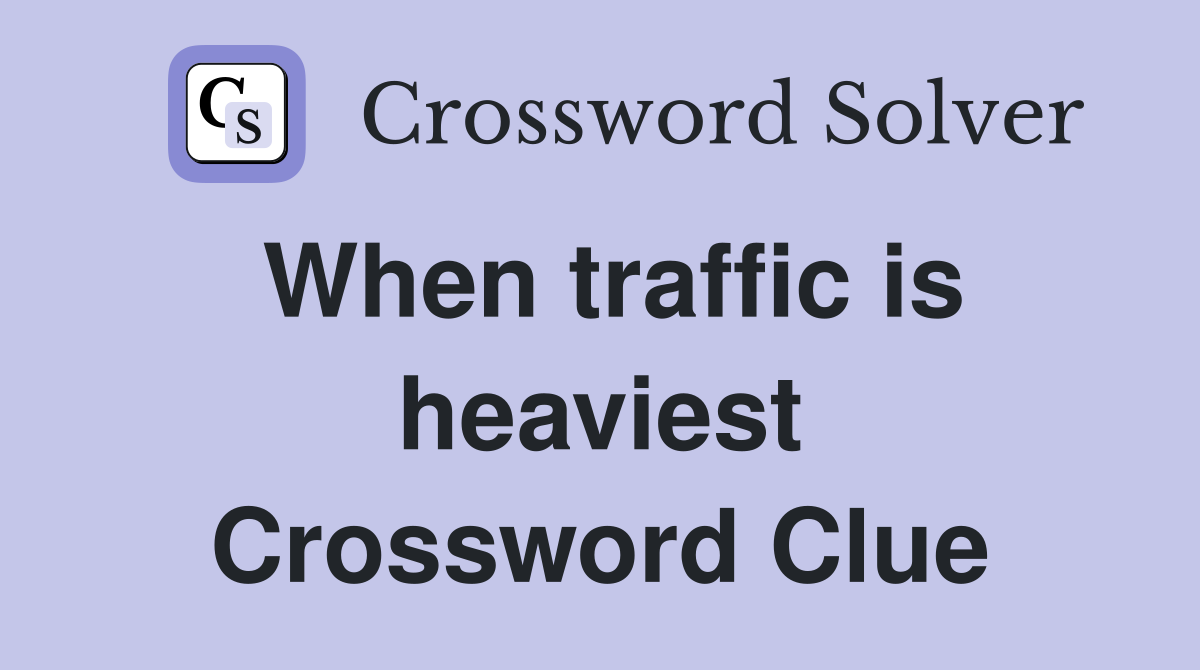 When traffic is heaviest Crossword Clue