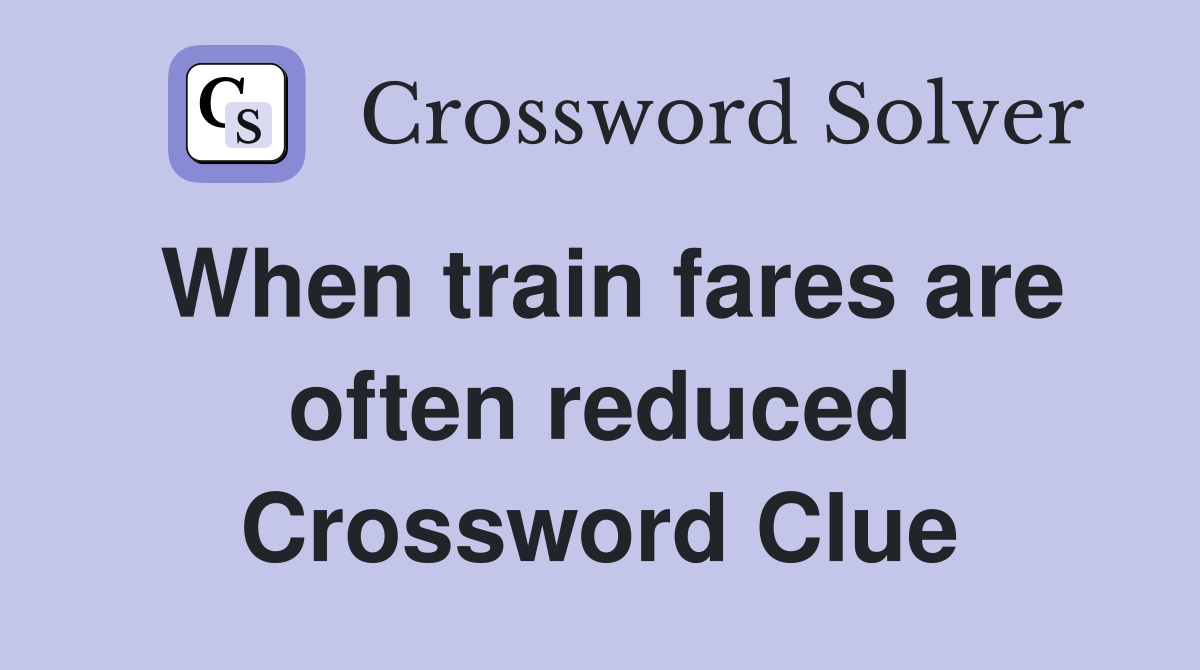 When train fares are often reduced Crossword Clue