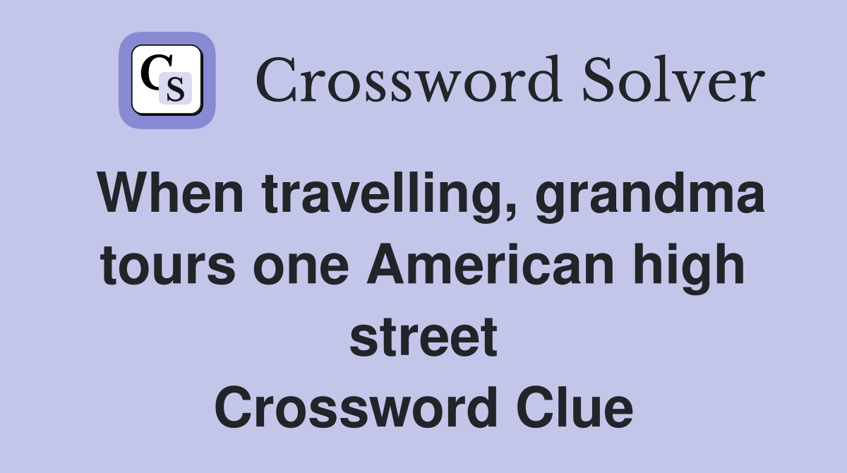 When travelling, grandma tours one American high street Crossword Clue