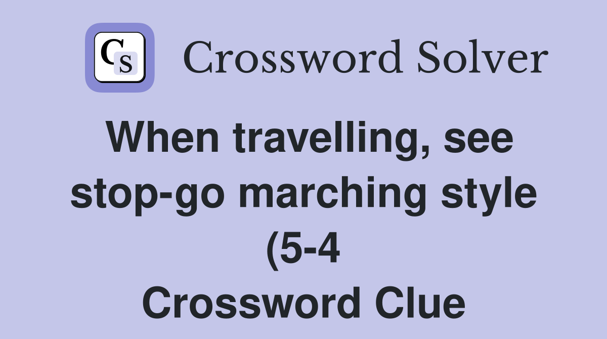 When travelling see stop go marching style (5 4) Crossword Clue When travelling see stop go marching style (5 4) Crossword Clue