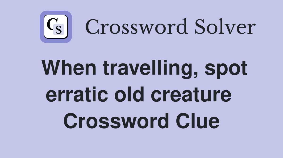 When travelling, spot erratic old creature  Crossword Clue