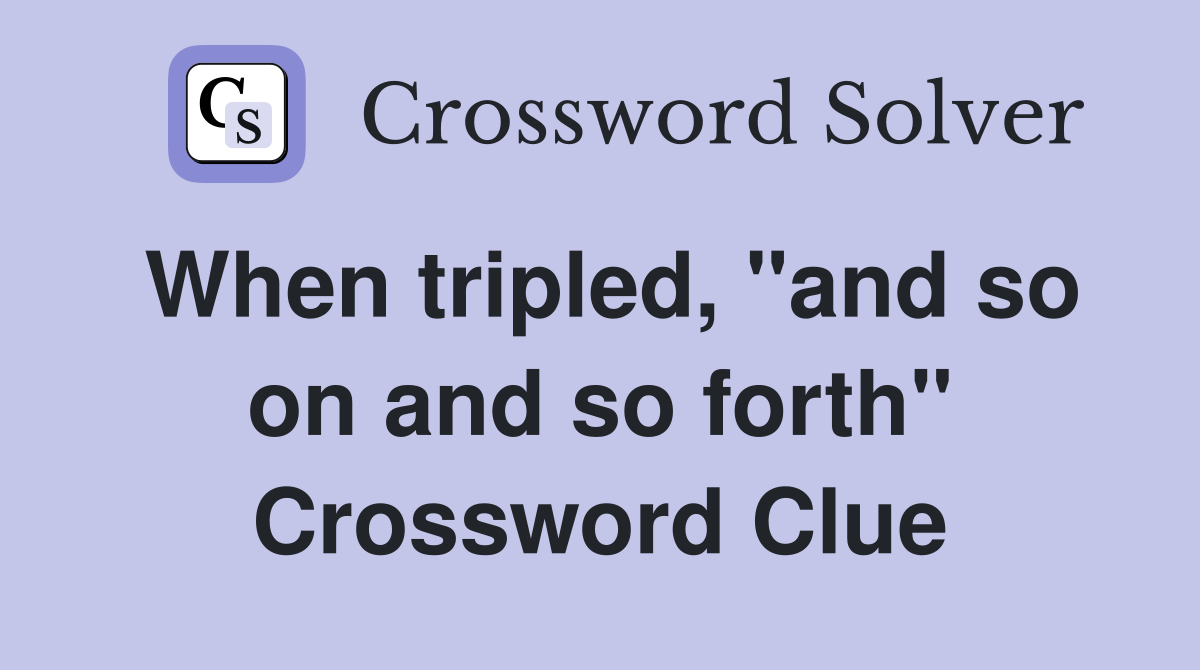 When tripled, "and so on and so forth" Crossword Clue