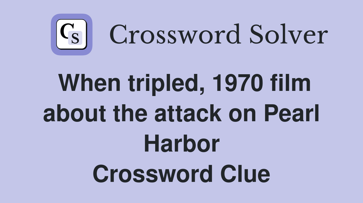 When tripled, 1970 film about the attack on Pearl Harbor Crossword Clue