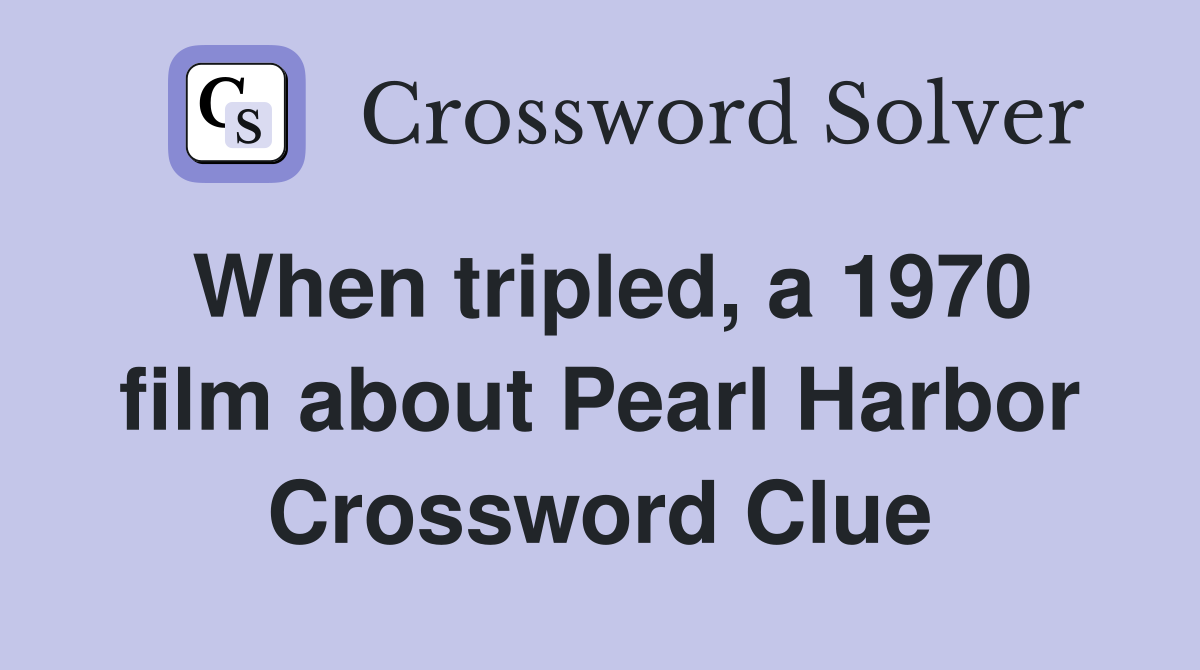 When tripled, a 1970 film about Pearl Harbor Crossword Clue