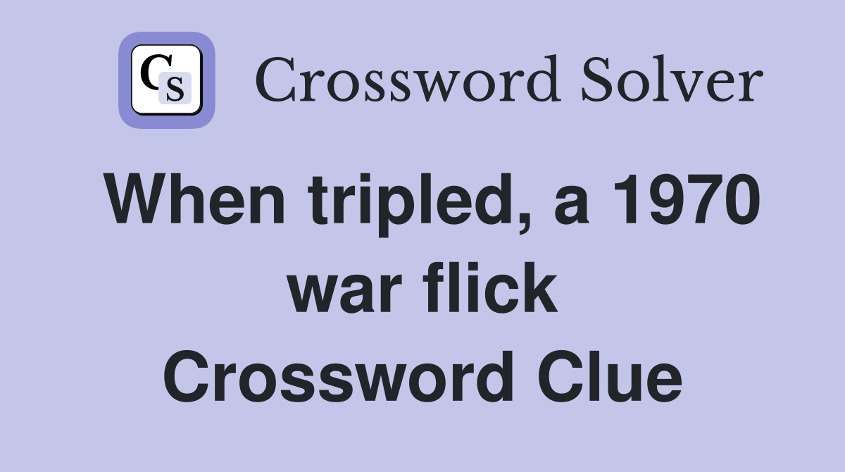 When tripled, a 1970 war flick Crossword Clue
