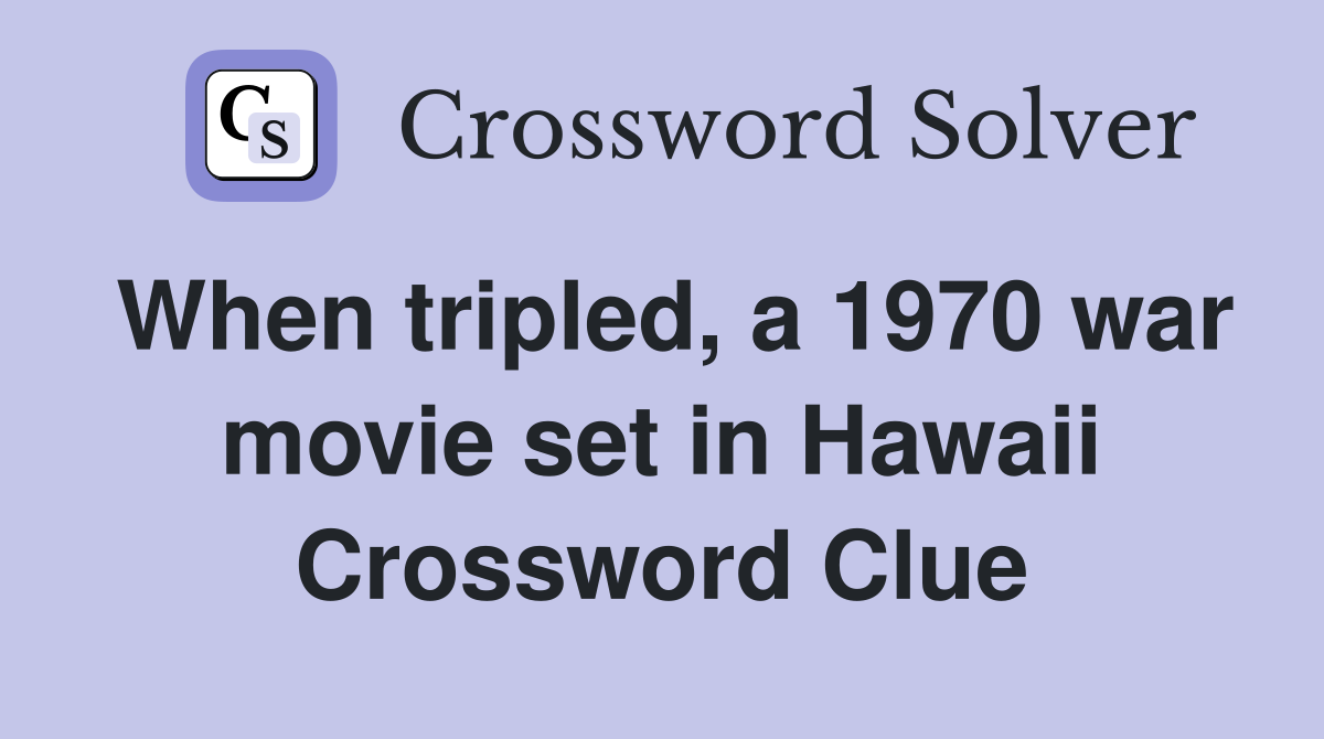 When tripled, a 1970 war movie set in Hawaii Crossword Clue
