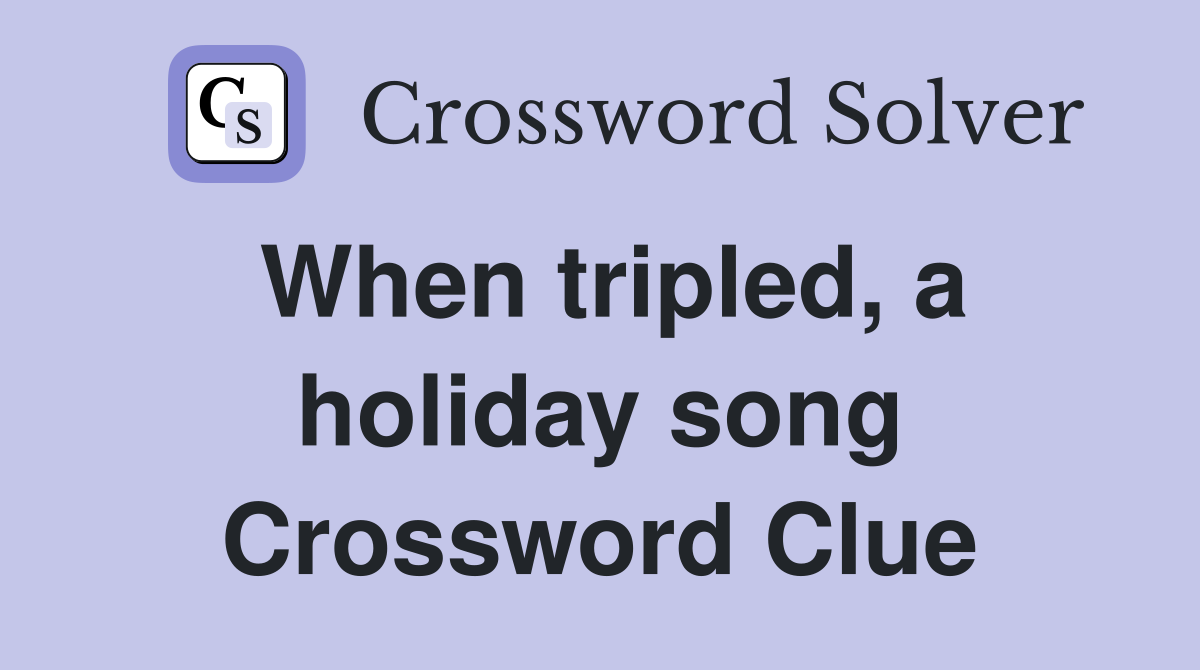 When tripled, a holiday song Crossword Clue