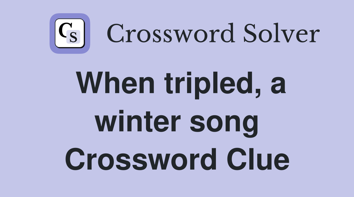 When tripled, a winter song Crossword Clue