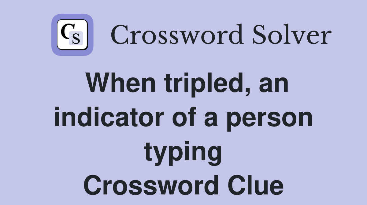 When tripled, an indicator of a person typing Crossword Clue