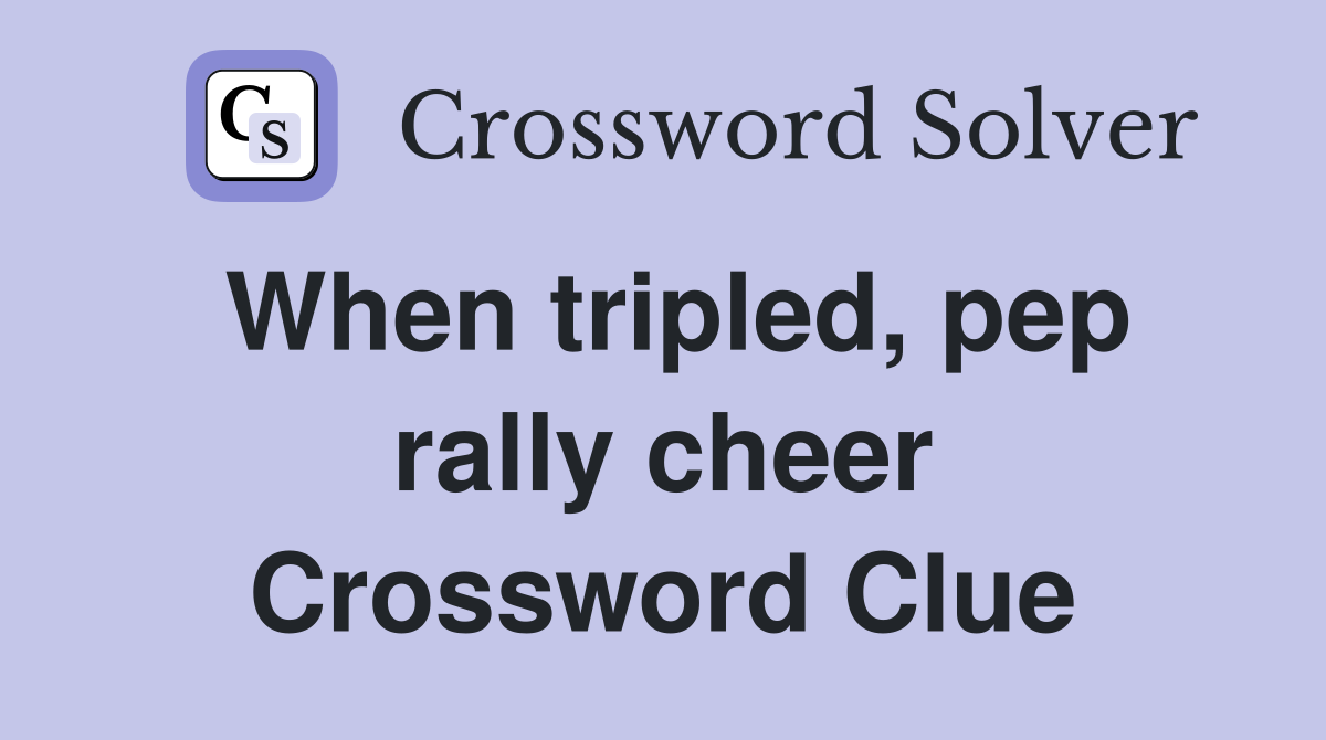 When tripled, pep rally cheer Crossword Clue