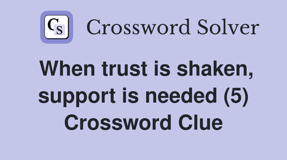 When trust is shaken, support is needed (5) Crossword Clue