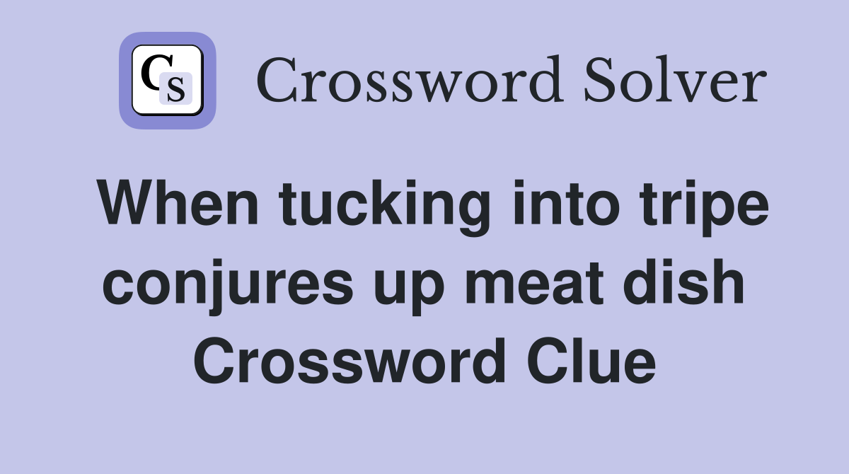When tucking into tripe conjures up meat dish Crossword Clue