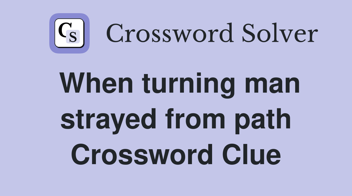 When turning man strayed from path Crossword Clue