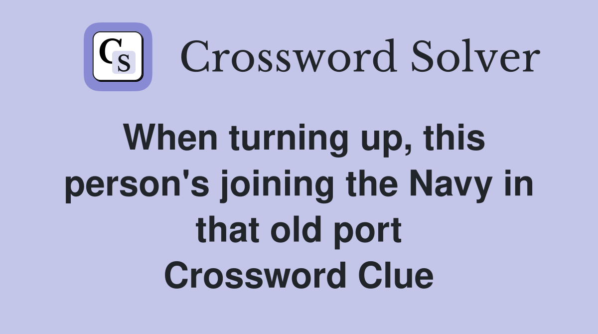 When turning up, this person's joining the Navy in that old port Crossword Clue