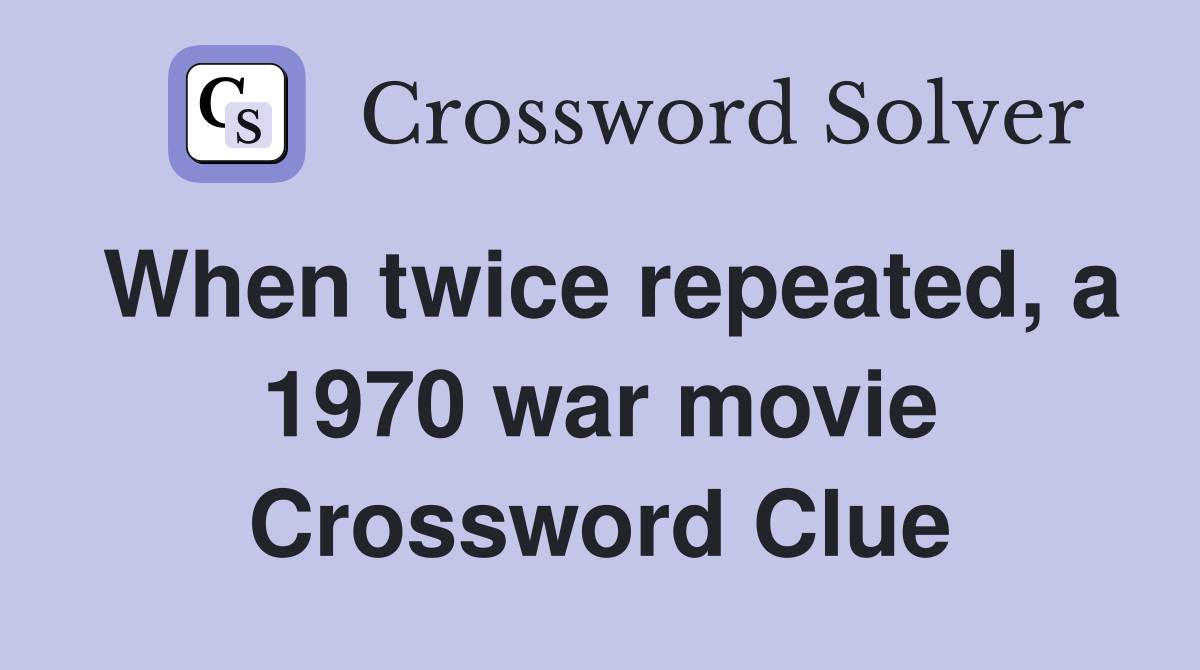 When twice repeated, a 1970 war movie Crossword Clue