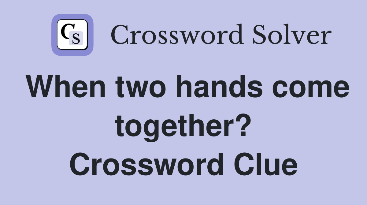 When two hands come together? Crossword Clue
