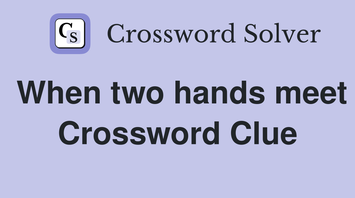 When two hands meet Crossword Clue