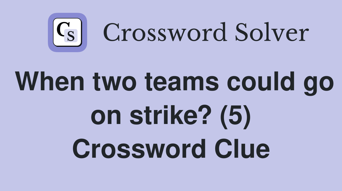 When two teams could go on strike? (5) Crossword Clue