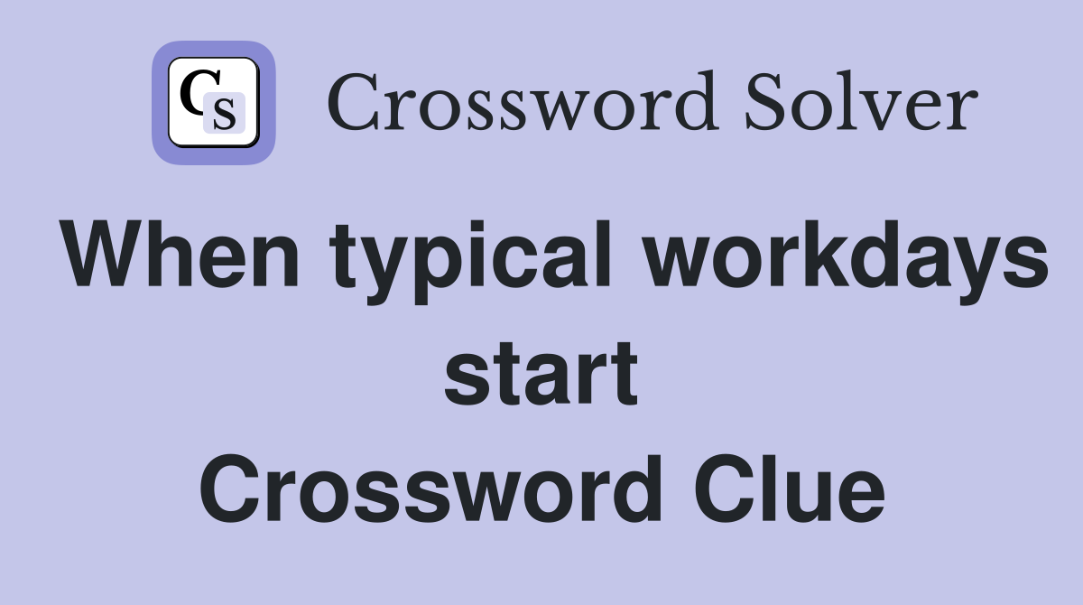 When typical workdays start Crossword Clue