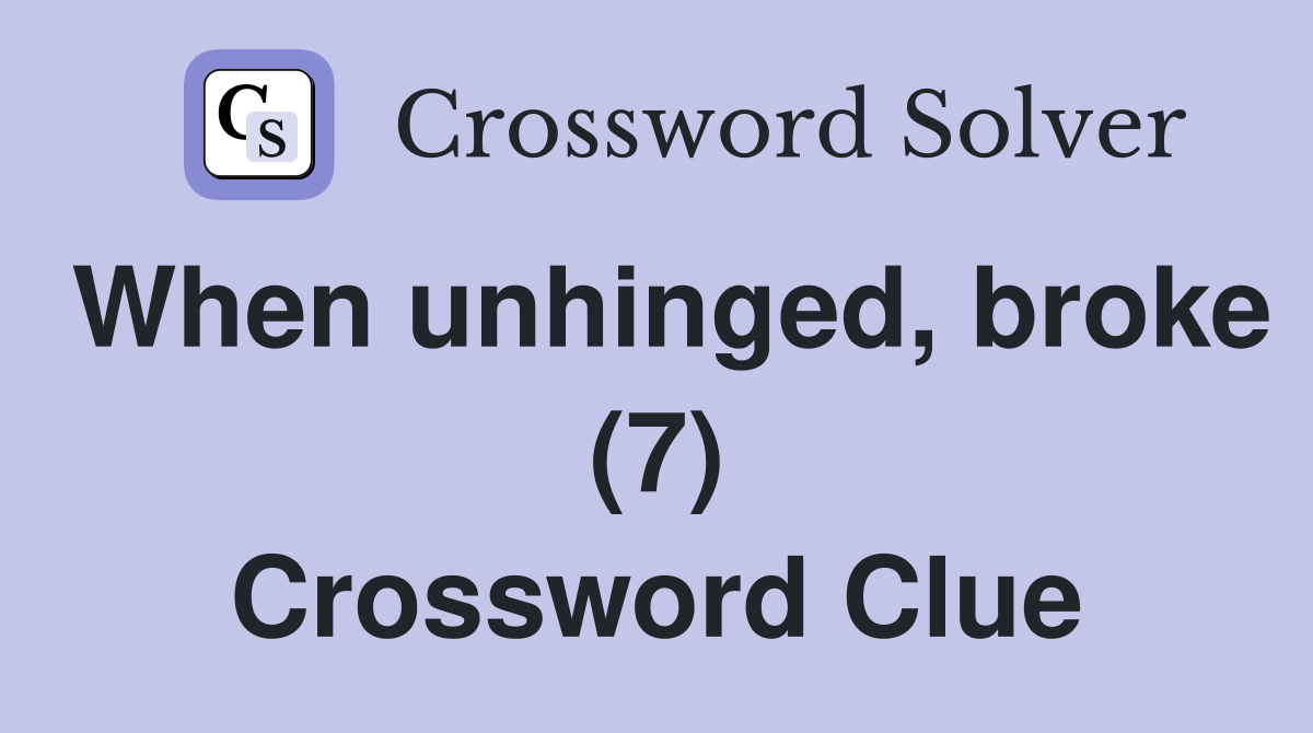 When unhinged, broke (7) Crossword Clue