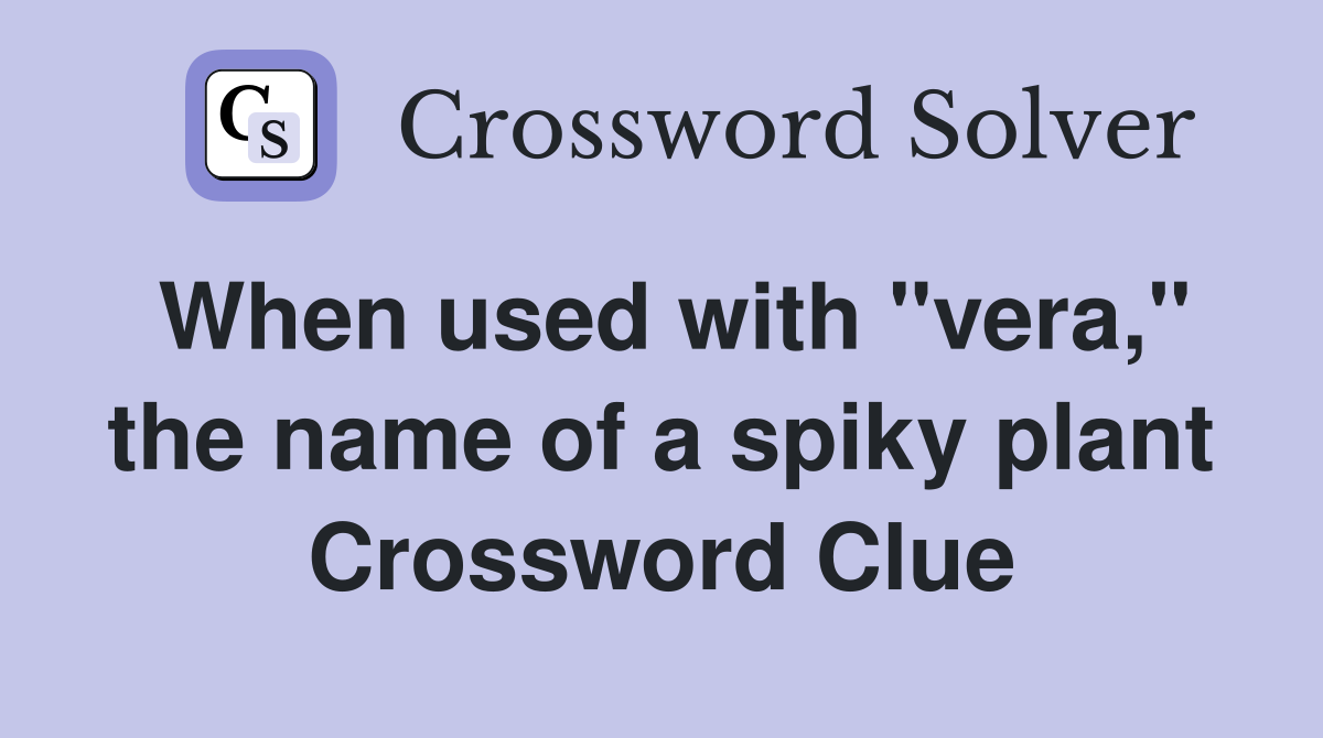 When used with "vera," the name of a spiky plant Crossword Clue
