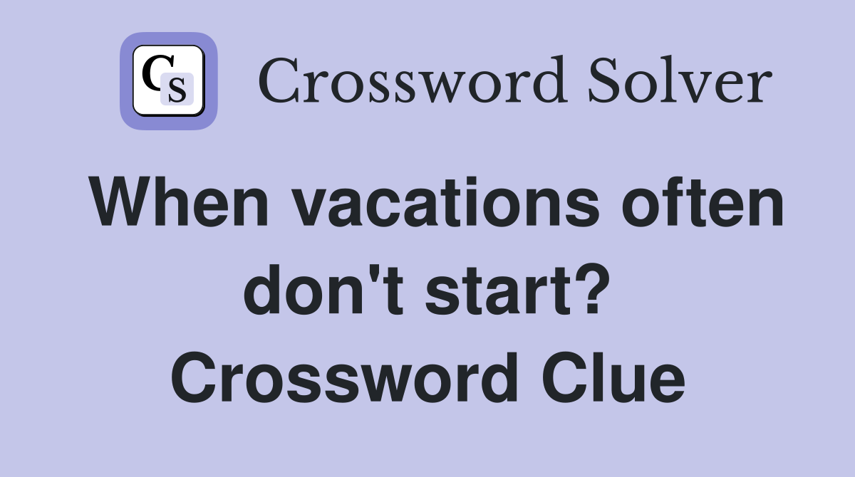 When vacations often don't start? Crossword Clue