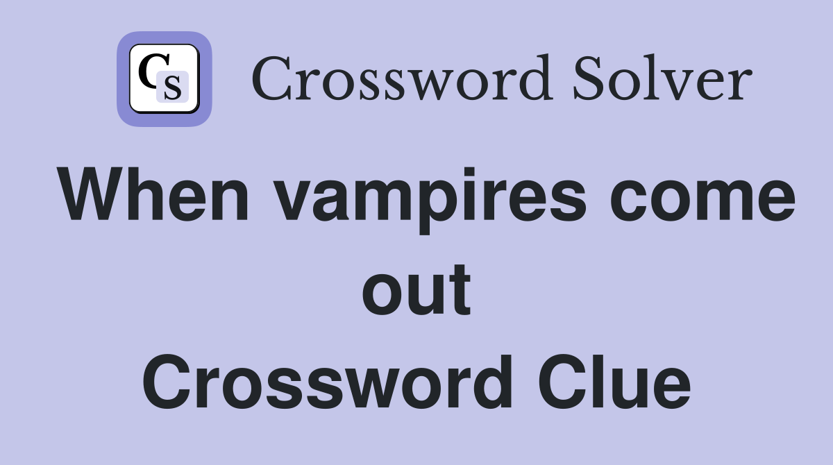 When vampires come out Crossword Clue