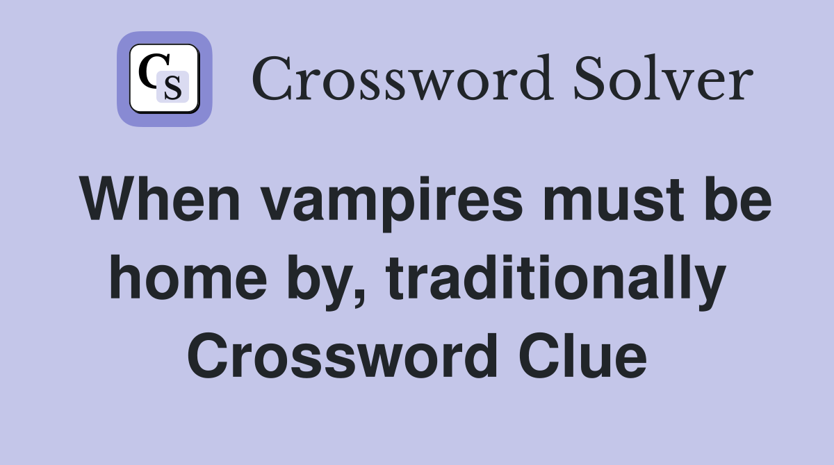 When vampires must be home by, traditionally Crossword Clue