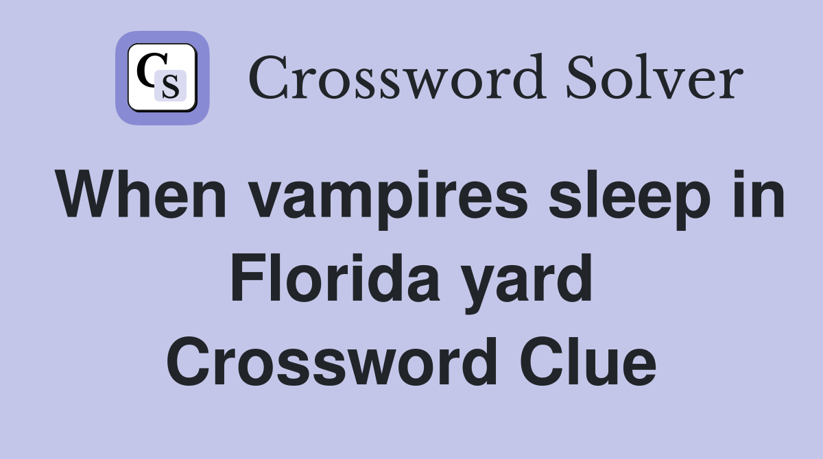 When vampires sleep in Florida yard Crossword Clue