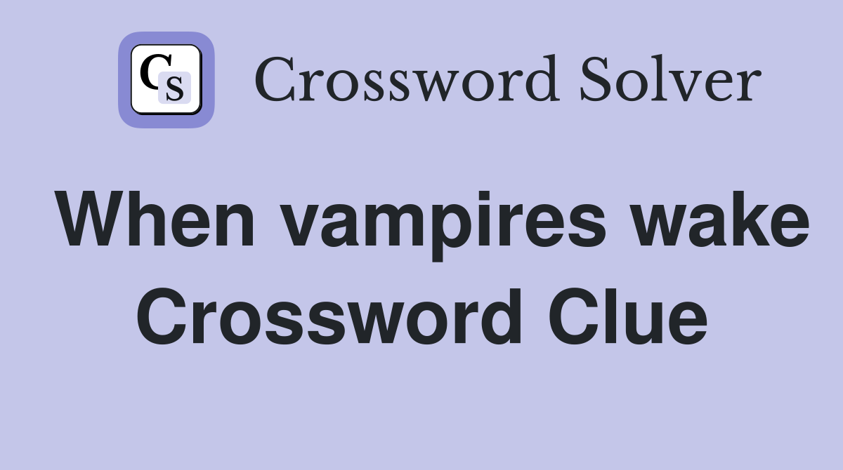 When vampires wake Crossword Clue