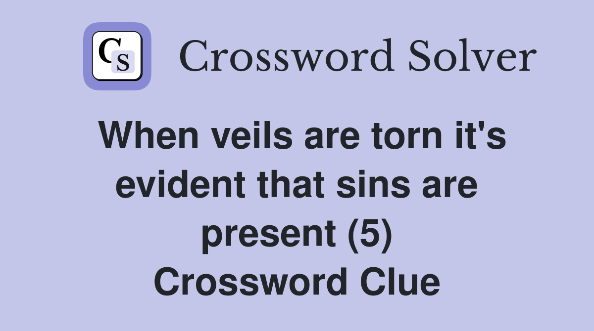 When veils are torn it's evident that sins are present (5) Crossword Clue