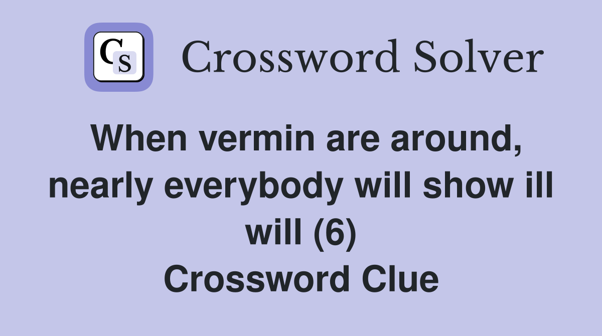 When vermin are around, nearly everybody will show ill will (6) Crossword Clue