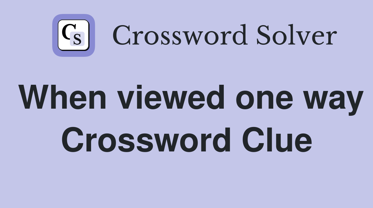 When viewed one way Crossword Clue