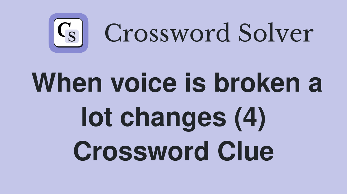 When voice is broken a lot changes (4) Crossword Clue