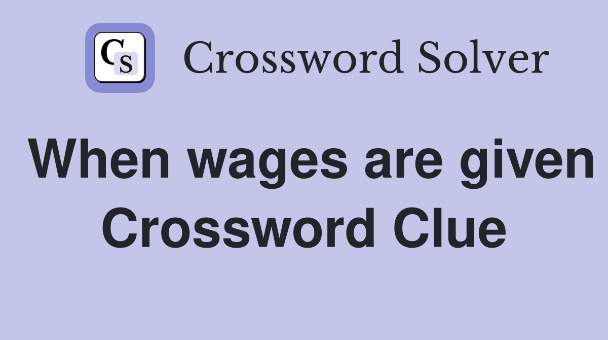 When wages are given Crossword Clue