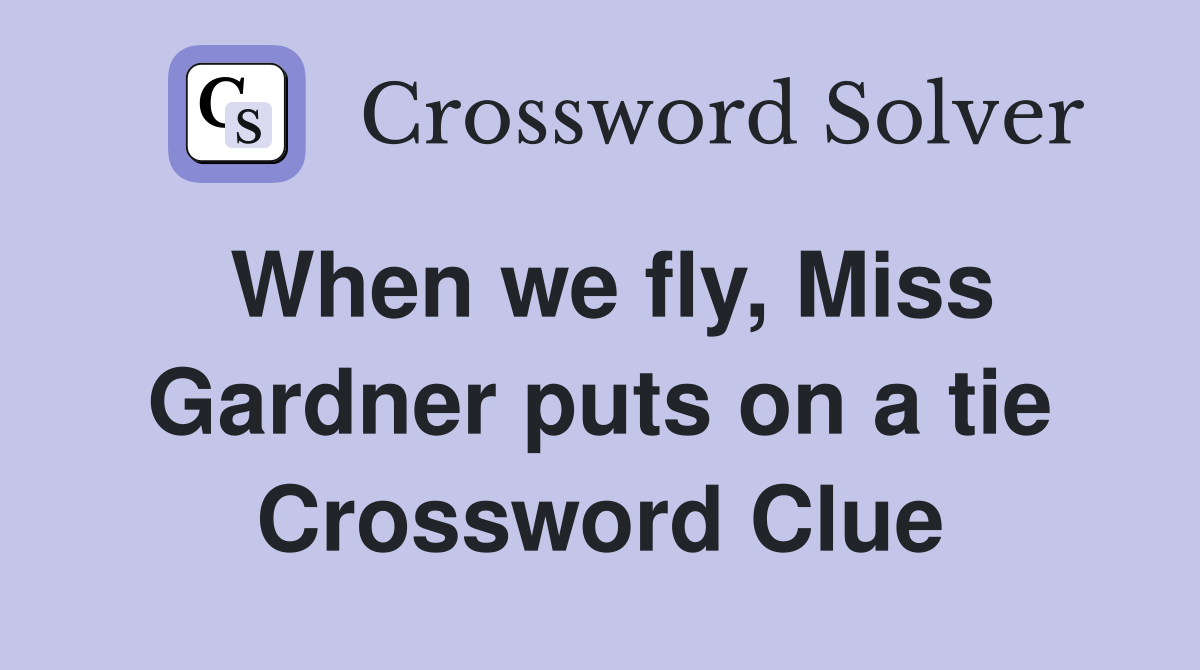 When we fly, Miss Gardner puts on a tie Crossword Clue