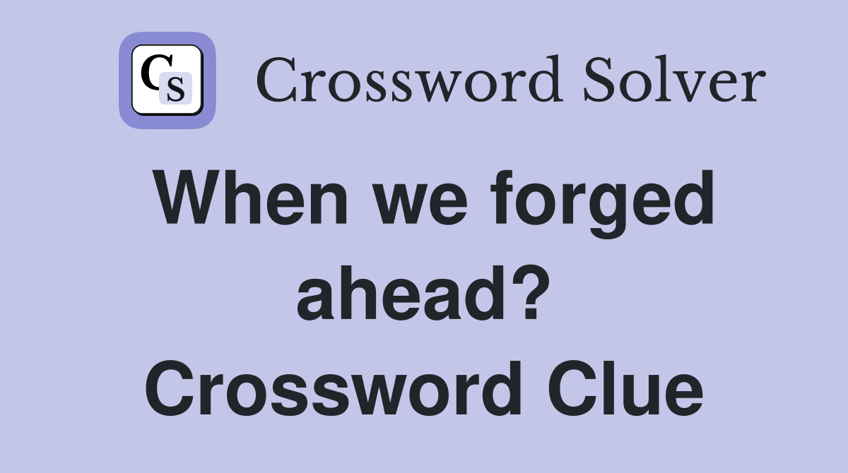 When we forged ahead? Crossword Clue